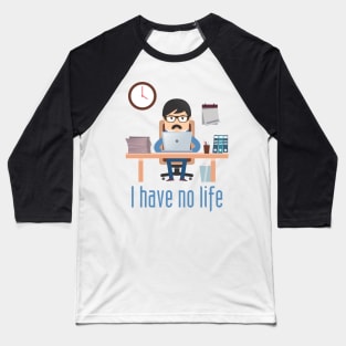 I Have No life Baseball T-Shirt